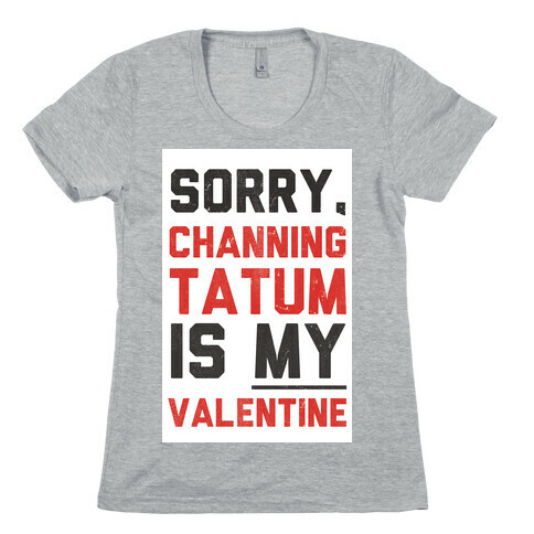 Channing Tatum is my Valentine Womens T-Shirt