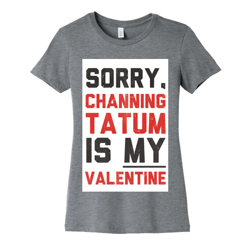 Channing Tatum is my Valentine Womens T-Shirt