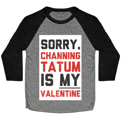 Channing Tatum is my Valentine Baseball Tee