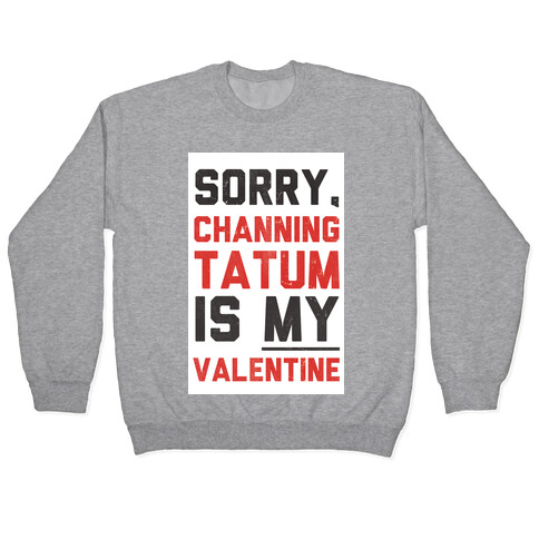 Channing Tatum is my Valentine Pullover