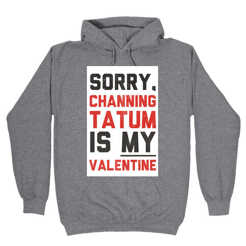 Channing Tatum is my Valentine Hooded Sweatshirt