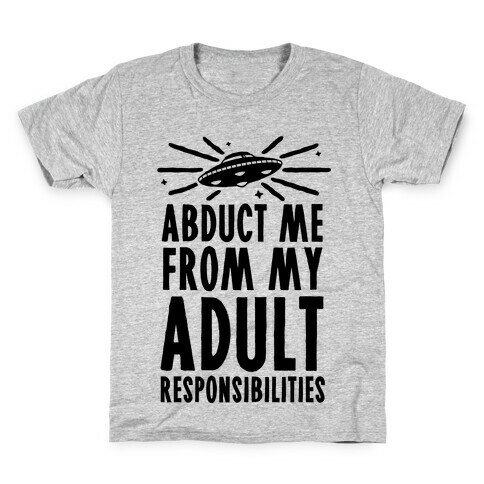 Abduct Me From My Adult Responsibilities Kids T-Shirt