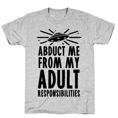 Abduct Me From My Adult Responsibilities T-Shirt