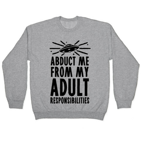 Abduct Me From My Adult Responsibilities Pullover