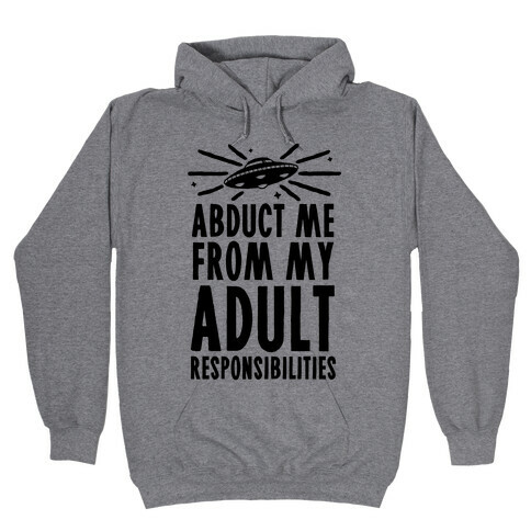 Abduct Me From My Adult Responsibilities Hooded Sweatshirt