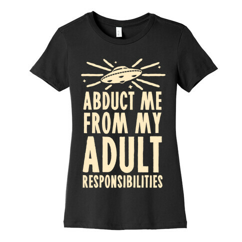 Abduct Me From My Adult Responsibilities Womens T-Shirt