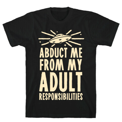 Abduct Me From My Adult Responsibilities T-Shirt