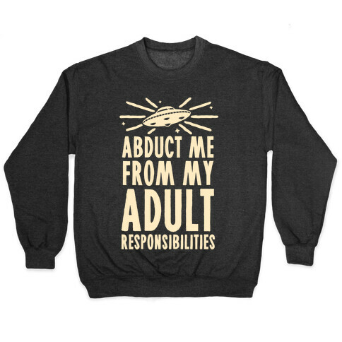 Abduct Me From My Adult Responsibilities Pullover