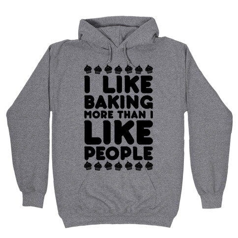 I Like Baking More Than I Like People Hooded Sweatshirt