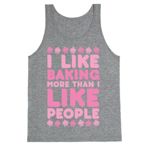 I Like Baking More Than I Like People Tank Top