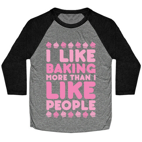 I Like Baking More Than I Like People Baseball Tee