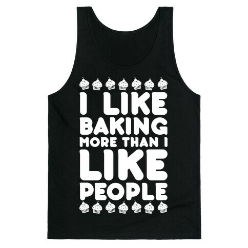 I Like Baking More Than I Like People Tank Top