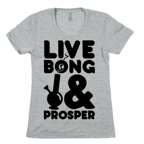 Live Bong And Prosper Womens T-Shirt