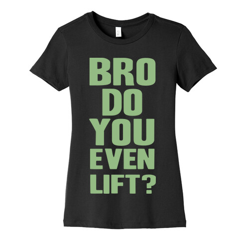 Bro, Do You Even Lift? Womens T-Shirt