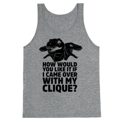 How Would You Like it If I Came Over With My Raptor Clique Tank Top