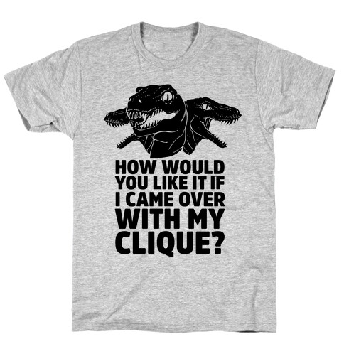 How Would You Like it If I Came Over With My Raptor Clique T-Shirt