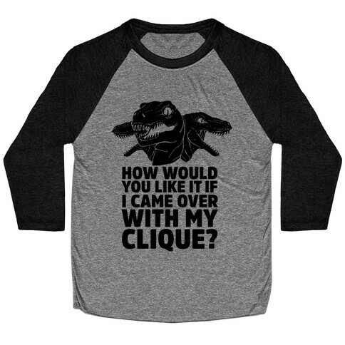 How Would You Like it If I Came Over With My Raptor Clique Baseball Tee