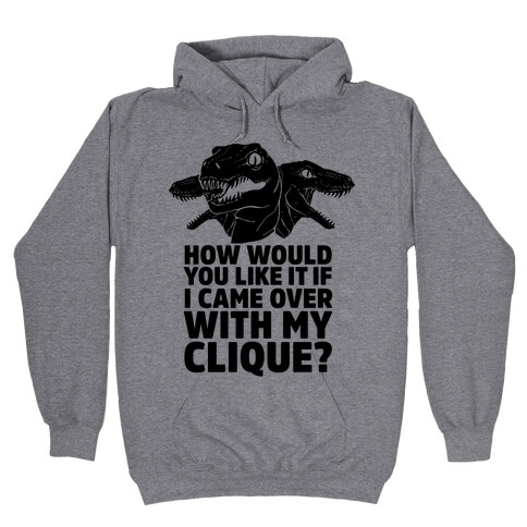 How Would You Like it If I Came Over With My Raptor Clique Hooded Sweatshirt