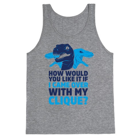 How Would You Like it If I Came Over With My Raptor Clique Tank Top