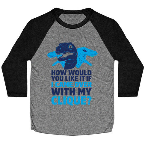 How Would You Like it If I Came Over With My Raptor Clique Baseball Tee