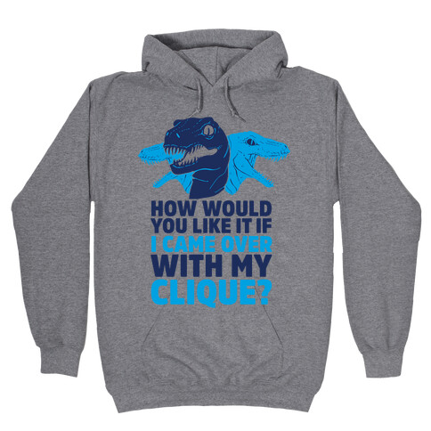 How Would You Like it If I Came Over With My Raptor Clique Hooded Sweatshirt