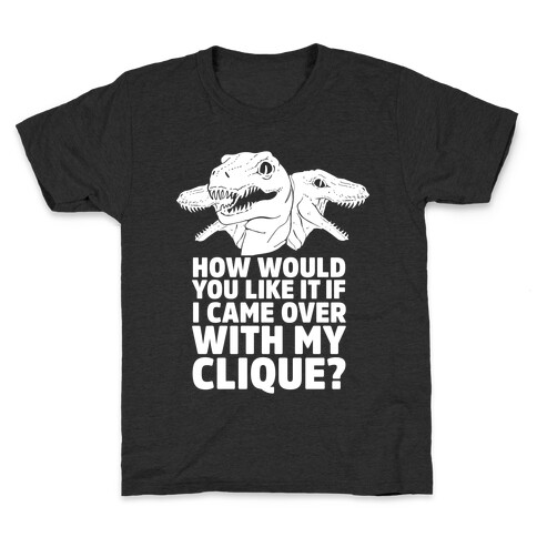 How Would You Like it If I Came Over With My Raptor Clique Kids T-Shirt