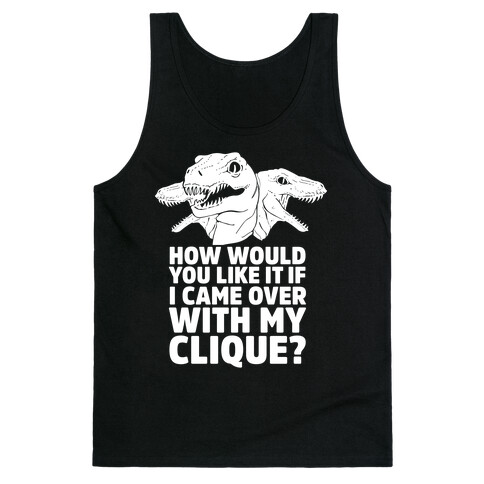 How Would You Like it If I Came Over With My Raptor Clique Tank Top