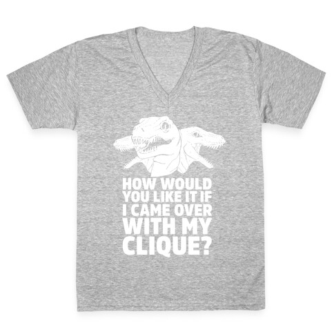 How Would You Like it If I Came Over With My Raptor Clique V-Neck Tee Shirt