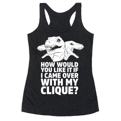 How Would You Like it If I Came Over With My Raptor Clique Racerback Tank Top