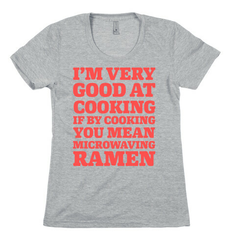I'm Very Good At Cooking If By Cooking You Mean Microwaving Ramen Womens T-Shirt