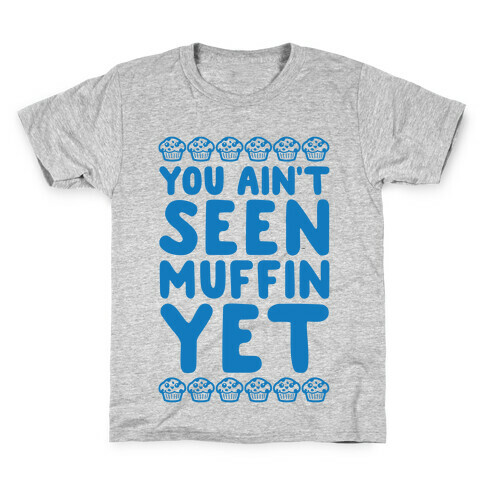 You Ain't Seen Muffin Yet Kids T-Shirt