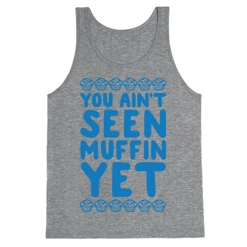 You Ain't Seen Muffin Yet Tank Top