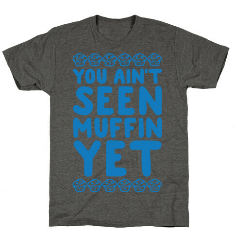 You Ain't Seen Muffin Yet T-Shirt