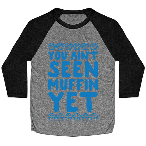 You Ain't Seen Muffin Yet Baseball Tee