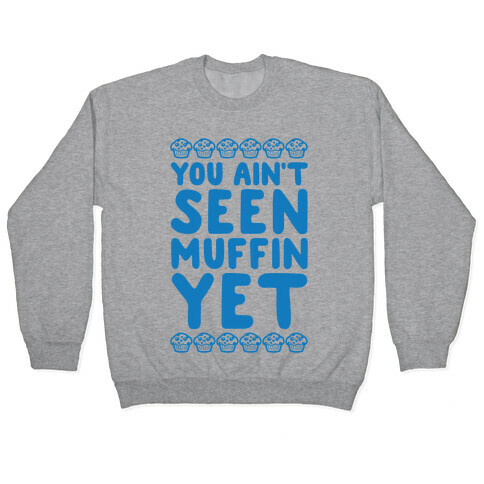 You Ain't Seen Muffin Yet Pullover