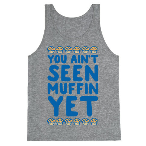 You Ain't Seen Muffin Yet Tank Top