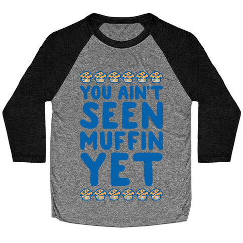 You Ain't Seen Muffin Yet Baseball Tee