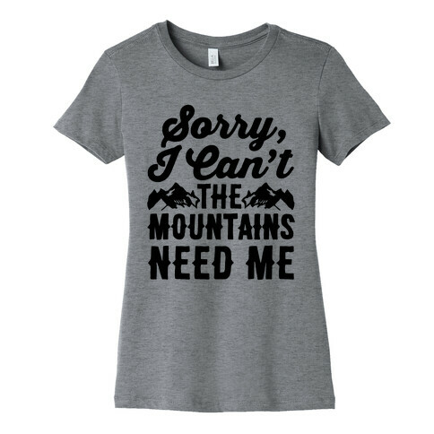 Sorry I Can't The Mountains Need Me Womens T-Shirt