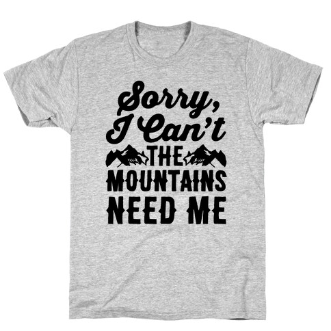 Sorry I Can't The Mountains Need Me T-Shirt