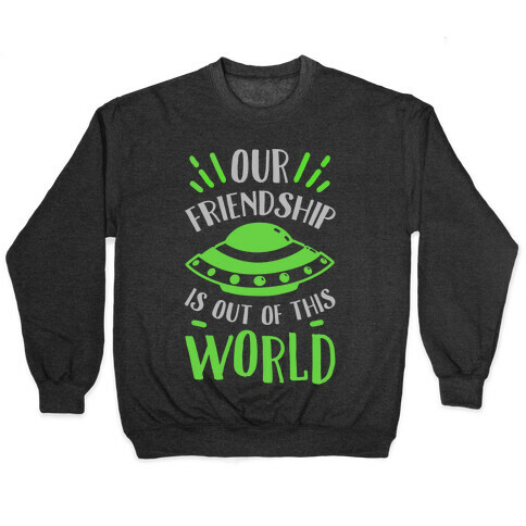 Our Friendship Is out of This World Pullover