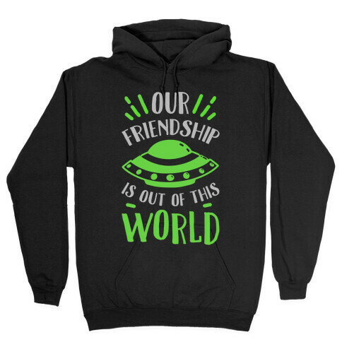 Our Friendship Is out of This World Hooded Sweatshirt