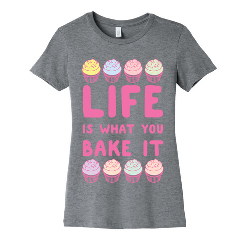 Life Is What You Bake It Womens T-Shirt