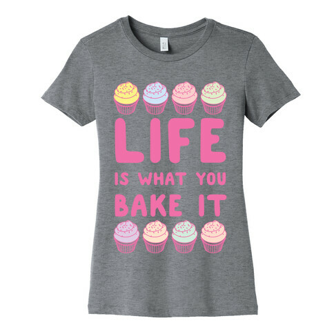 Life Is What You Bake It Womens T-Shirt