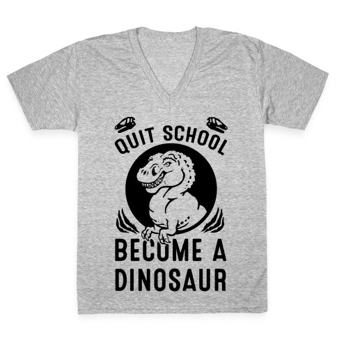 Quit School Become a Dinosaur V-Neck Tee Shirt