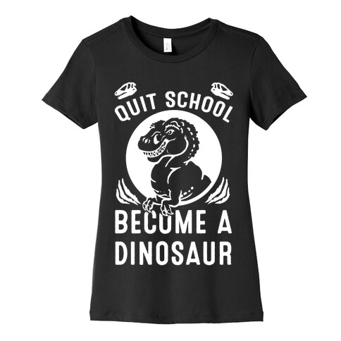 Quit School Become a Dinosaur Womens T-Shirt