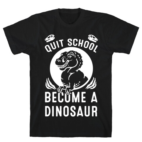 Quit School Become a Dinosaur T-Shirt