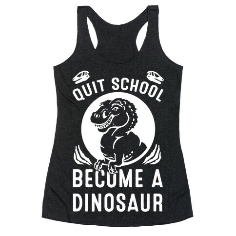 Quit School Become a Dinosaur Racerback Tank Top