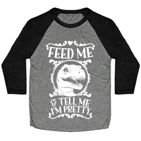 Feed Me and Tell Me I'm Pretty (Raptor) Baseball Tee