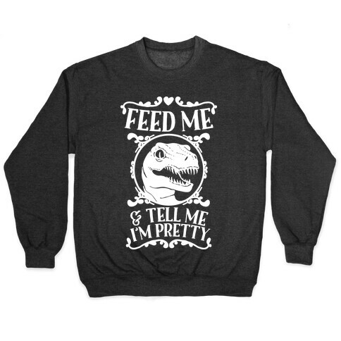 Feed Me and Tell Me I'm Pretty (Raptor) Pullover