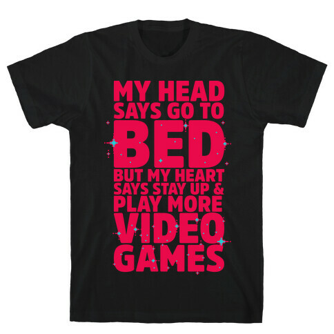 My Head Says Go to Bed But My Heart Says Stay Up and Play More Video Games T-Shirt